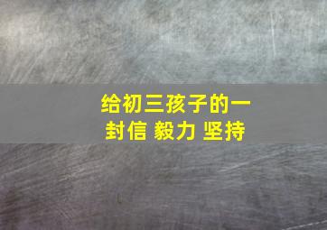 给初三孩子的一封信 毅力 坚持